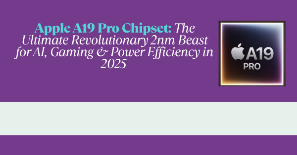 Apple A19 Pro Chipset: The Ultimate Revolutionary 2nm Beast for AI, Gaming & Power Efficiency in 2025